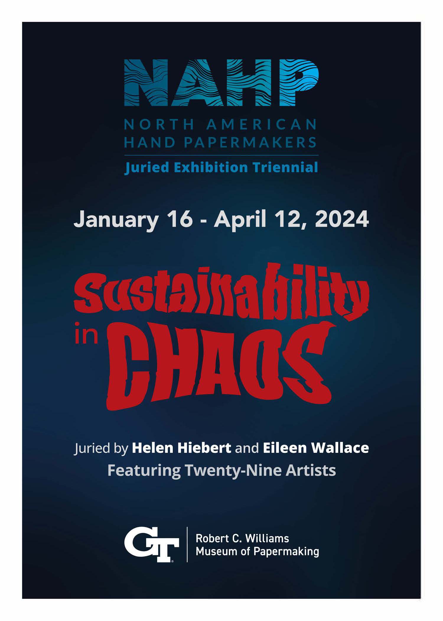 Light blue NAHP in capital letters over the words North American Hand Papermakers Juried Exhibition Triennial. White text with the date January 16 - April 12, 2024 followed by wavy red text with the title of the exhibition, Sustainability in Chaos. White text that reads Juried by Helen Hiebert and Eileen Wallace, featuring twenty-nine artists. All the text appear on top of a dark blue background.